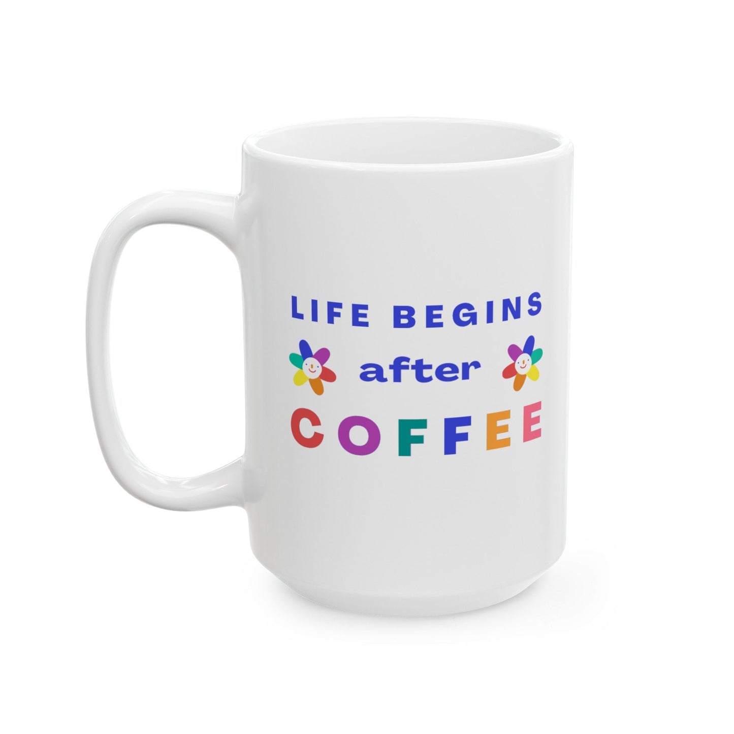 Life Begins After Coffee - Ceramic Mug, (11oz, 15oz),
