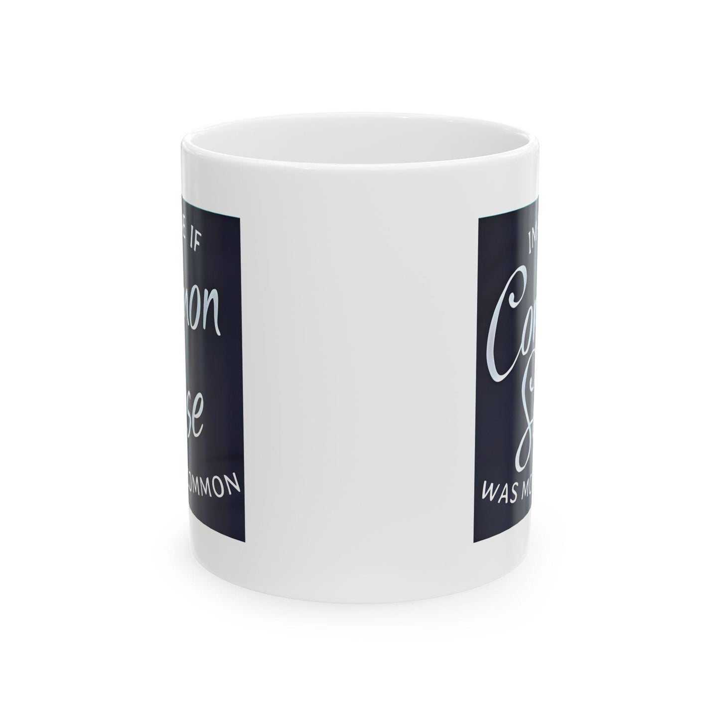 Imagine If Common Sense Was More Common - Ceramic Mug, (11oz, 15oz). Gift for Him. Gift for Her.