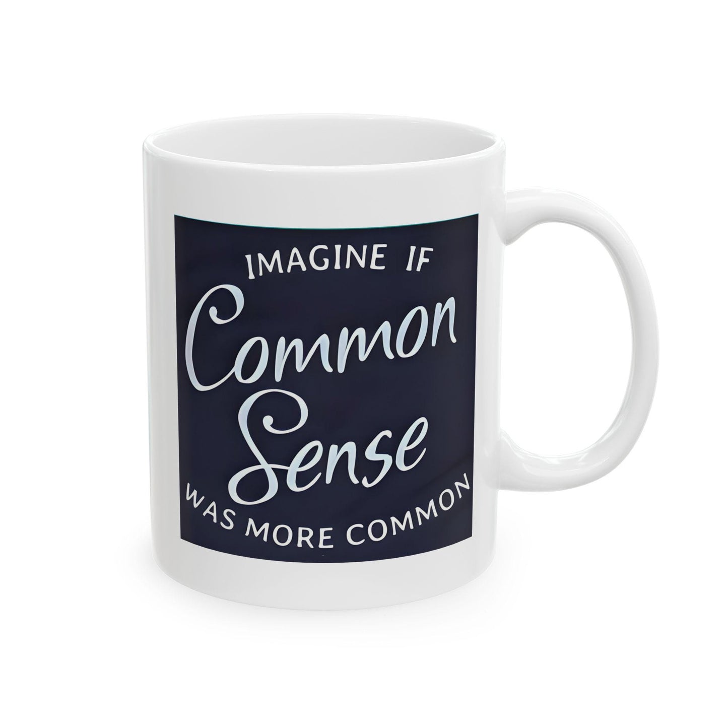 Imagine If Common Sense Was More Common - Ceramic Mug, (11oz, 15oz). Gift for Him. Gift for Her.
