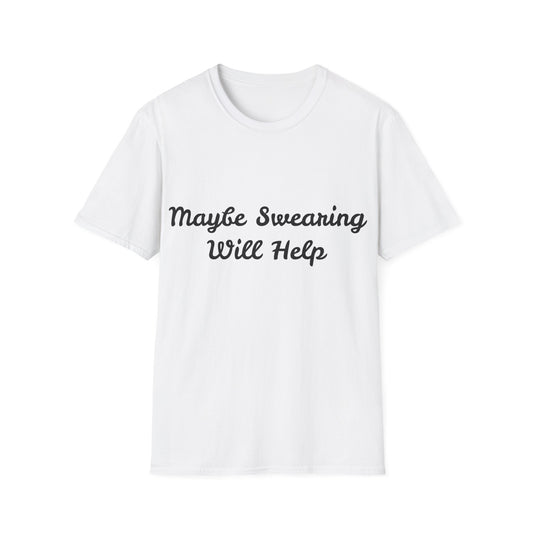 Maybe Swearing Will Help -  Unisex Softstyle T-Shirt