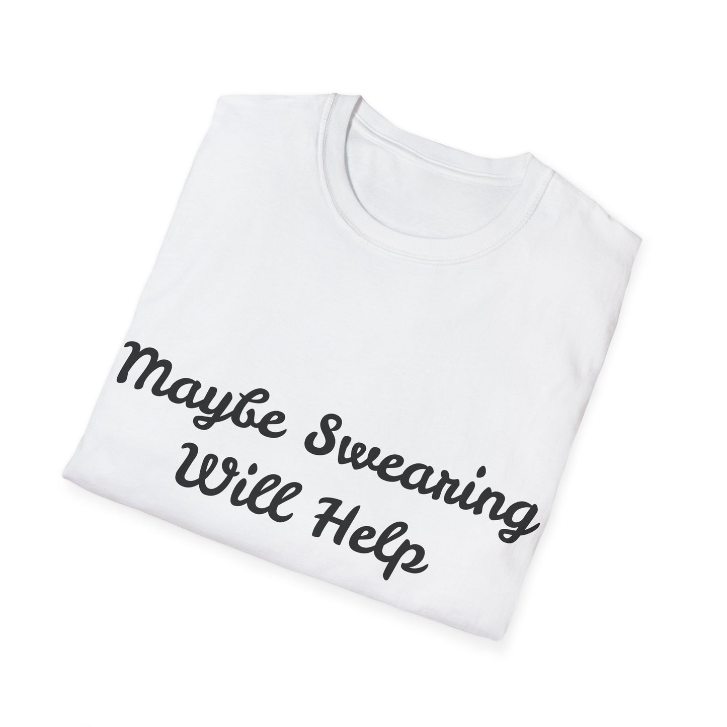 Maybe Swearing Will Help -  Unisex Softstyle T-Shirt