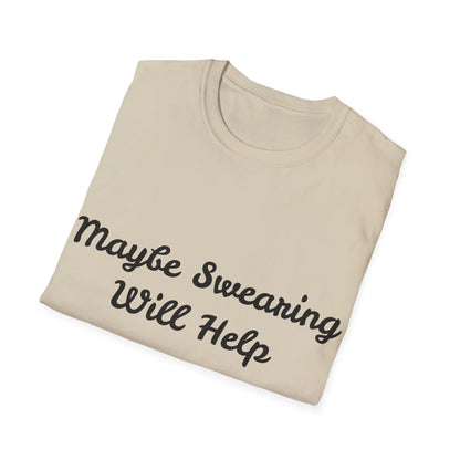 Maybe Swearing Will Help -  Unisex Softstyle T-Shirt