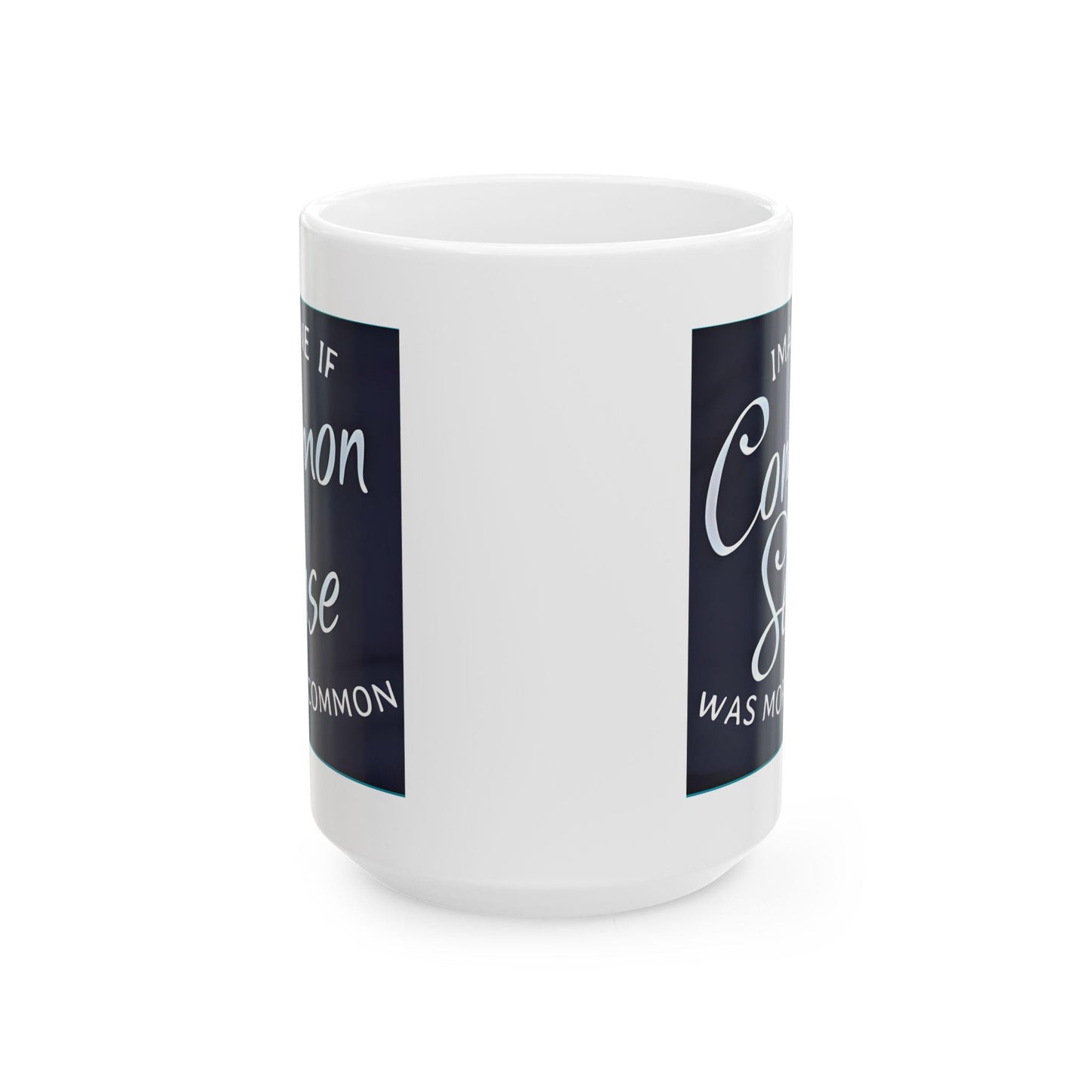 Imagine If Common Sense Was More Common - Ceramic Mug, (11oz, 15oz). Gift for Him. Gift for Her.