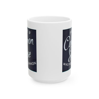 Imagine If Common Sense Was More Common - Ceramic Mug, (11oz, 15oz). Gift for Him. Gift for Her.